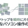 散らかった多数のウィンドウが一瞬で整理され、整然としたデスクトップに切り替わる様子をイメージした比較図