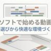 無料ソフトで始める動画編集。ツール選びから快適な環境づくりまでの完全ガイド